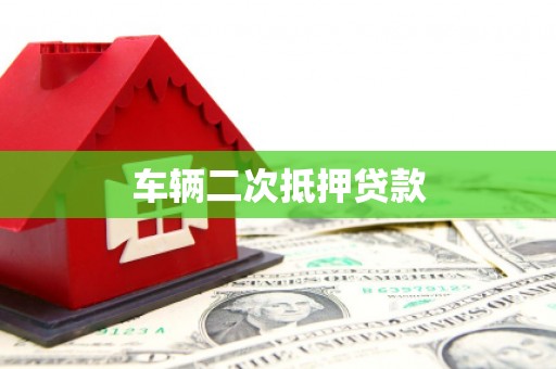 惠东车辆二次抵押贷款