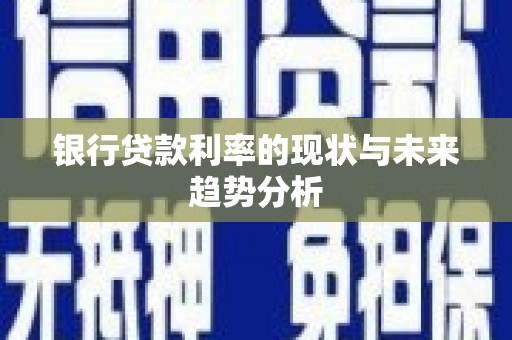 惠东银行贷款利率的现状与未来趋势分析