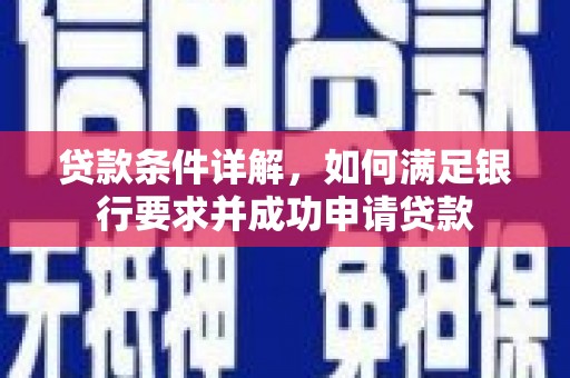 惠东贷款条件详解，如何满足银行要求并成功申请贷款