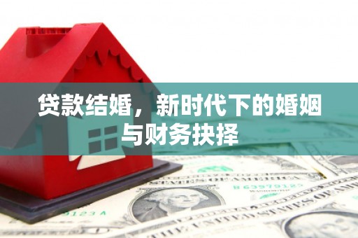 惠东贷款结婚，新时代下的婚姻与财务抉择