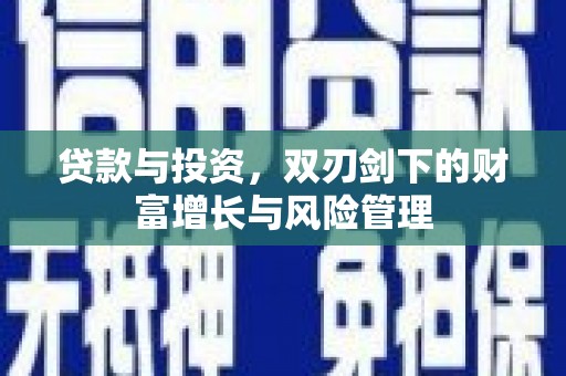 惠东贷款与投资，双刃剑下的财富增长与风险管理