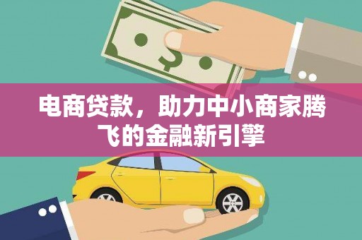 惠东电商贷款，助力中小商家腾飞的金融新引擎