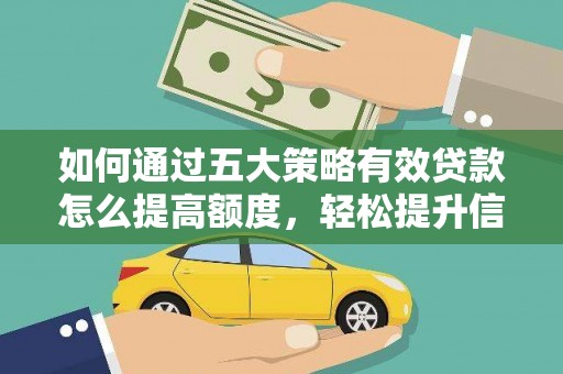 惠东如何通过五大策略有效贷款怎么提高额度，轻松提升信用价值