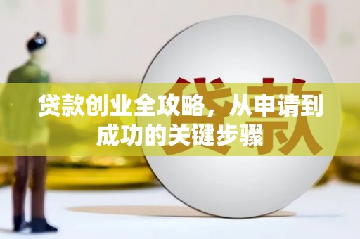 惠东贷款创业全攻略，从申请到成功的关键步骤