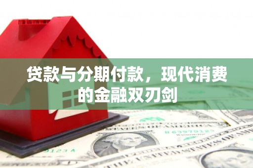 惠东贷款与分期付款，现代消费的金融双刃剑