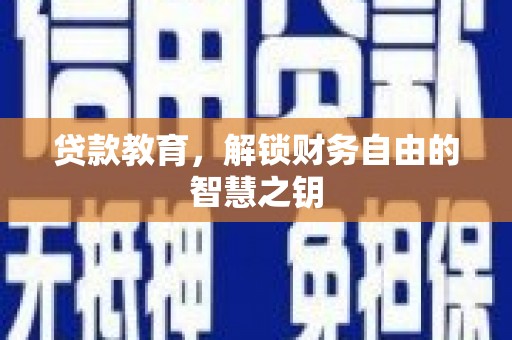 惠东贷款教育，解锁财务自由的智慧之钥