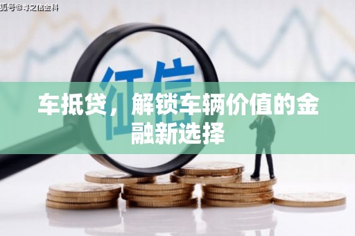 惠东车抵贷，解锁车辆价值的金融新选择