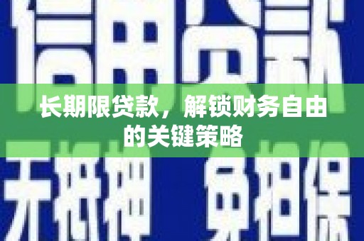 惠东长期限贷款，解锁财务自由的关键策略