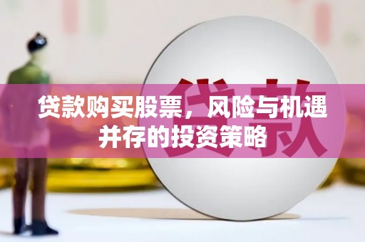 惠东贷款购买股票，风险与机遇并存的投资策略