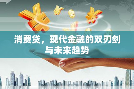 惠东消费贷，现代金融的双刃剑与未来趋势