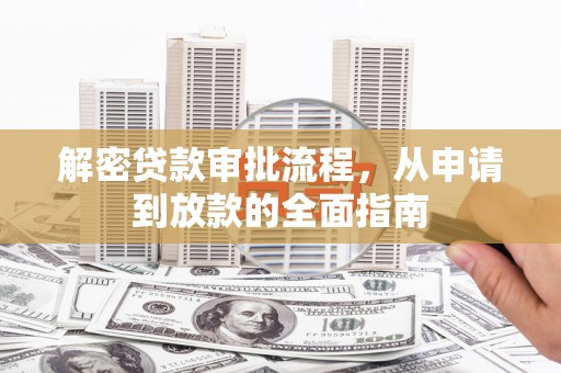 惠东解密贷款审批流程，从申请到放款的全面指南