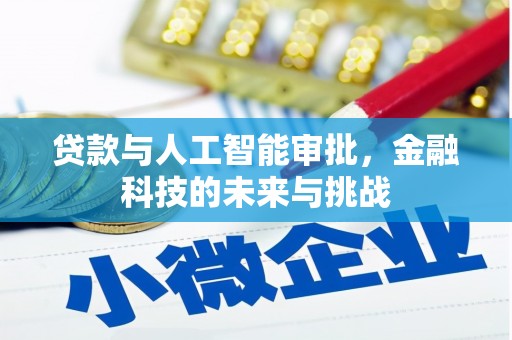 惠东贷款与人工智能审批，金融科技的未来与挑战