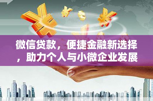 惠东微信贷款，便捷金融新选择，助力个人与小微企业发展