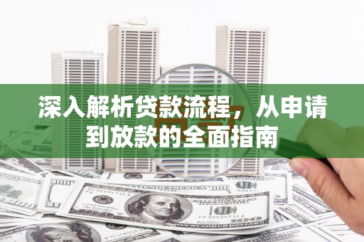 惠东深入解析贷款流程，从申请到放款的全面指南