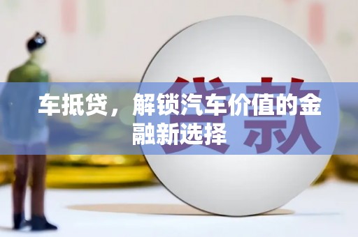 惠东车抵贷，解锁汽车价值的金融新选择