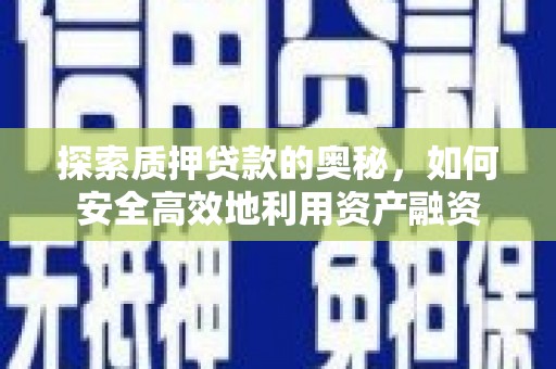 惠东探索质押贷款的奥秘，如何安全高效地利用资产融资