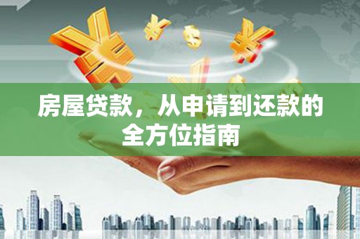 惠东房屋贷款，从申请到还款的全方位指南