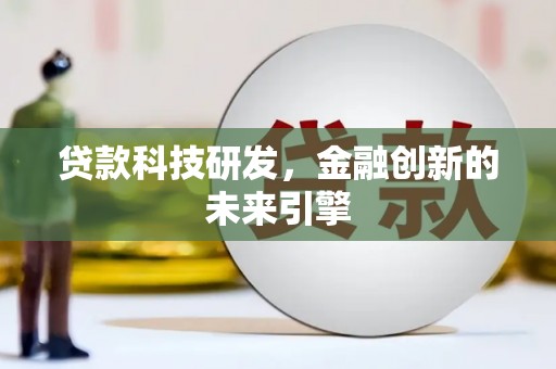 惠东贷款科技研发，金融创新的未来引擎