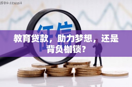 惠东教育贷款，助力梦想，还是背负枷锁？