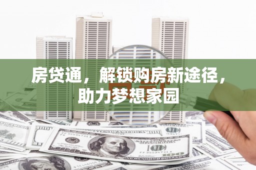 惠东房贷通，解锁购房新途径，助力梦想家园