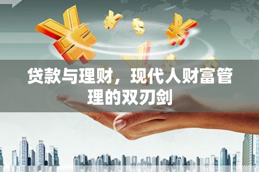 惠东贷款与理财，现代人财富管理的双刃剑