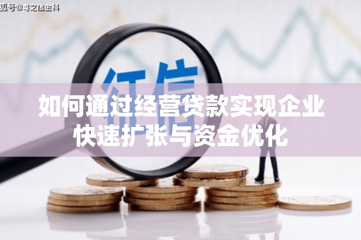 惠东如何通过经营贷款实现企业快速扩张与资金优化