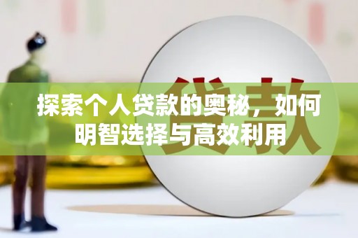 惠东探索个人贷款的奥秘，如何明智选择与高效利用