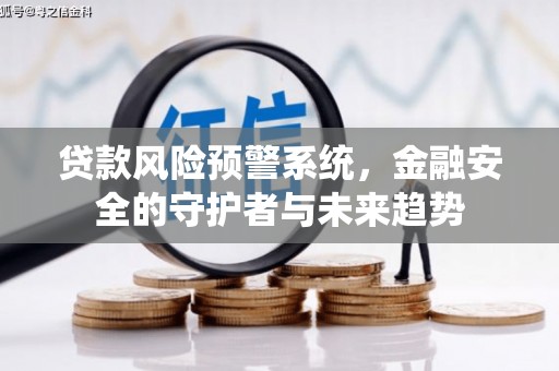 惠东贷款风险预警系统，金融安全的守护者与未来趋势