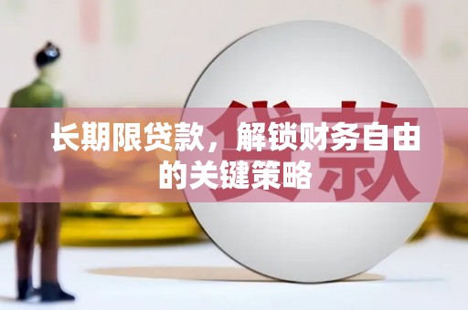 惠东长期限贷款，解锁财务自由的关键策略