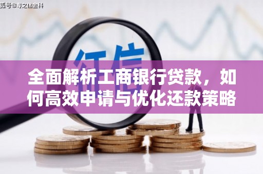 惠东全面解析工商银行贷款，如何高效申请与优化还款策略