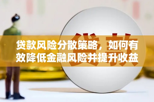 惠东贷款风险分散策略，如何有效降低金融风险并提升收益