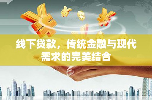 惠东线下贷款，传统金融与现代需求的完美结合