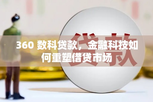 惠东360 数科贷款，金融科技如何重塑借贷市场