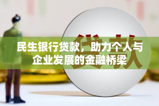 惠东民生银行贷款，助力个人与企业发展的金融桥梁