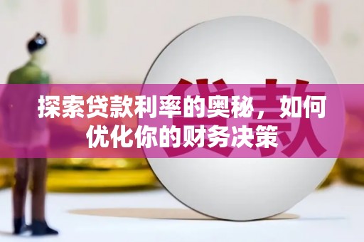 惠东探索贷款利率的奥秘，如何优化你的财务决策