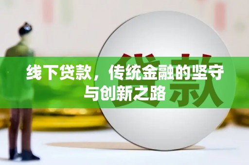惠东线下贷款，传统金融的坚守与创新之路