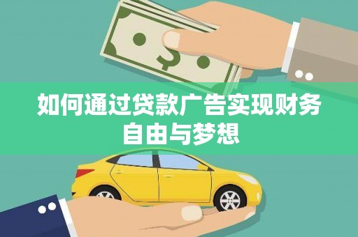 惠东如何通过贷款广告实现财务自由与梦想