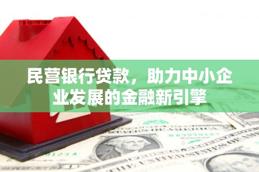 惠东民营银行贷款，助力中小企业发展的金融新引擎