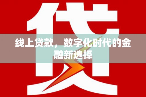 惠东线上贷款，数字化时代的金融新选择