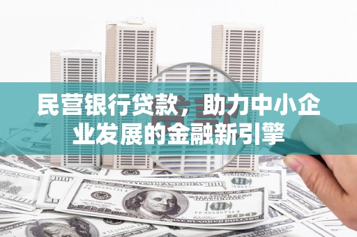 惠东民营银行贷款，助力中小企业发展的金融新引擎