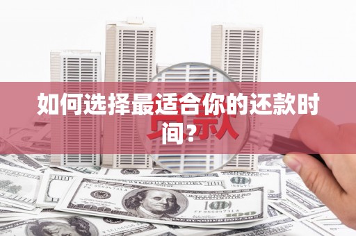 惠东如何选择最适合你的还款时间？