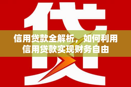 惠东信用贷款全解析，如何利用信用贷款实现财务自由
