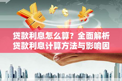 惠东贷款利息怎么算？全面解析贷款利息计算方法与影响因素