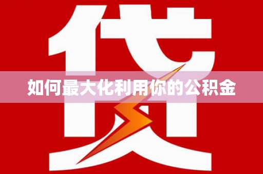 惠东如何最大化利用你的公积金
